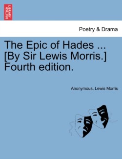 Epic of Hades ... [By Sir Lewis Morris.] Fourth Edition.