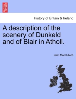 Description of the Scenery of Dunkeld and of Blair in Atholl.