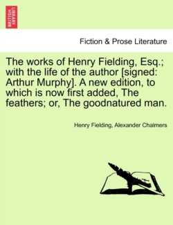 Works of Henry Fielding, Esq.; With the Life of the Author [Signed