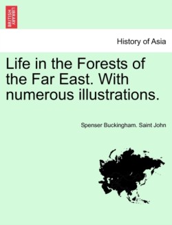 Life in the Forests of the Far East. with Numerous Illustrations.