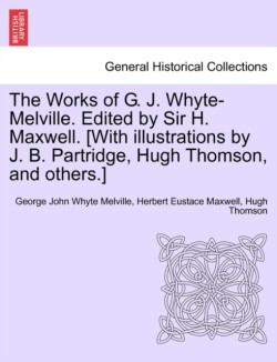 Works of G. J. Whyte-Melville. Edited by Sir H. Maxwell. [With Illustrations by J. B. Partridge, Hugh Thomson, and Others.]