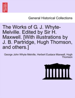 Works of G. J. Whyte-Melville. Edited by Sir H. Maxwell. [With illustrations by J. B. Partridge, Hugh Thomson, and others.]