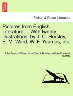 Pictures from English Literature ... with Twenty Illustrations, by J. C. Horsley, E. M. Ward, W. F. Yeames, Etc.