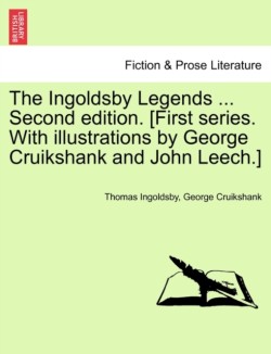 Ingoldsby Legends ... Second edition. [First series. With illustrations by George Cruikshank and John Leech.]