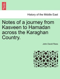 Notes of a Journey from Kasveen to Hamadan Across the Karaghan Country.