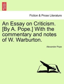 Essay on Criticism. [By A. Pope.] With the commentary and notes of W. Warburton.