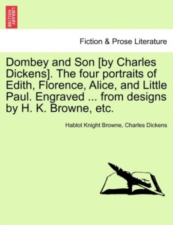 Dombey and Son [by Charles Dickens]. the Four Portraits of Edith, Florence, Alice, and Little Paul. Engraved ... from Designs by H. K. Browne, Etc.