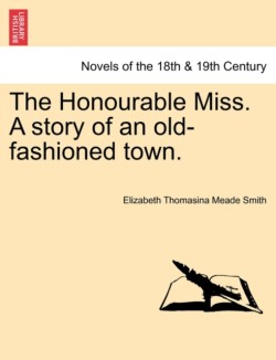 Honourable Miss. a Story of an Old-Fashioned Town.