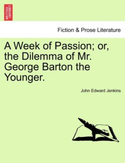 Week of Passion; Or, the Dilemma of Mr. George Barton the Younger.