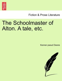 Schoolmaster of Alton. a Tale, Etc.