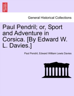 Paul Pendril; Or, Sport and Adventure in Corsica. [By Edward W. L. Davies.]