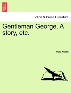 Gentleman George. a Story, Etc.