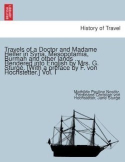 Travels of a Doctor and Madame Helfer in Syria, Mesopotamia, Burmah and Other Lands ... Rendered Into English by Mrs. G. Sturge. [With a Preface by F. Von Hochstetter.]