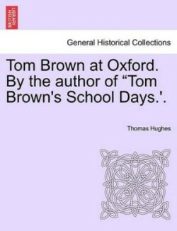 Tom Brown at Oxford. by the Author of Tom Brown's School Days.'. Volume I.