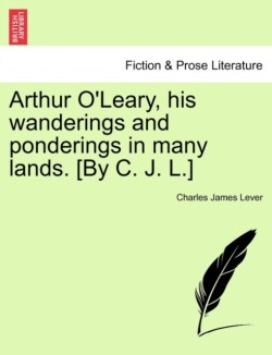 Arthur O'Leary, His Wanderings and Ponderings in Many Lands. [By C. J. L.]