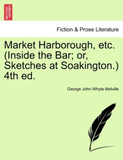 Market Harborough, Etc. (Inside the Bar; Or, Sketches at Soakington.) 4th Ed.