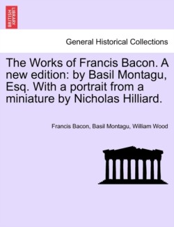 Works of Francis Bacon. a New Edition
