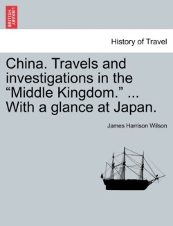 China. Travels and Investigations in the "Middle Kingdom." ... with a Glance at Japan.