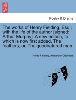 Works of Henry Fielding, Esq.; With the Life of the Author [Signed