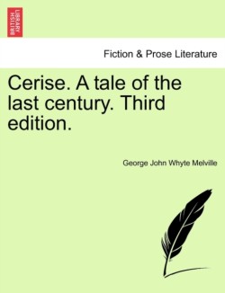 Cerise. a Tale of the Last Century. Third Edition.