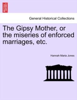 Gipsy Mother, or the Miseries of Enforced Marriages, Etc.