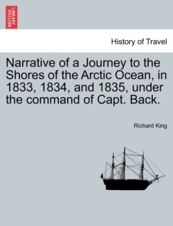 Narrative of a Journey to the Shores of the Arctic Ocean, in 1833, 1834, and 1835, under the command of Capt. Back.