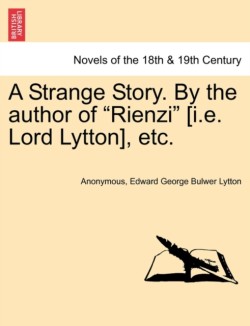 Strange Story. by the Author of Rienzi [I.E. Lord Lytton], Etc.