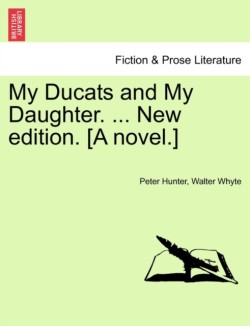 My Ducats and My Daughter. ... New edition. [A novel.]