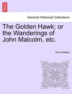 The Golden Hawk; or the Wanderings of John Malcolm, etc.