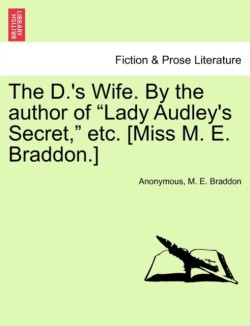 D.'s Wife. by the Author of Lady Audley's Secret, Etc. [Miss M. E. Braddon.]