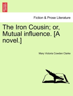Iron Cousin; or, Mutual influence. [A novel.]