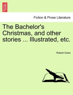 Bachelor's Christmas, and Other Stories ... Illustrated, Etc.