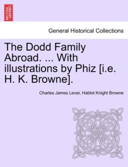 Dodd Family Abroad. ... with Illustrations by Phiz [I.E. H. K. Browne].