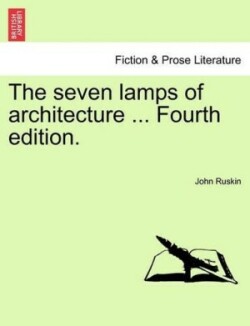 Seven Lamps of Architecture ... Fourth Edition.