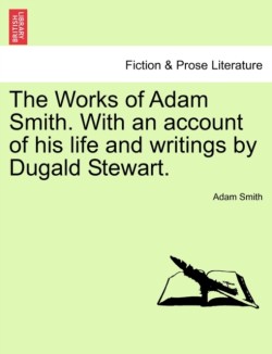 Works of Adam Smith. With an account of his life and writings by Dugald Stewart.