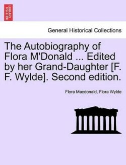 Autobiography of Flora M'Donald ... Edited by Her Grand-Daughter [F. F. Wylde]. Second Edition. Vol. II.