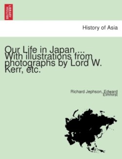 Our Life in Japan ... With illustrations from photographs by Lord W. Kerr, etc.