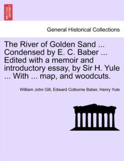 River of Golden Sand ... Condensed by E. C. Baber ... Edited with a memoir and introductory essay, by Sir H. Yule ... With ... map, and woodcuts.