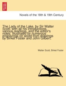 Lady of the Lake, by Sir Walter Scott; With All His Introductions, Various Readings, and the Editor's Notes. Illustrated by Numerous Engravings on