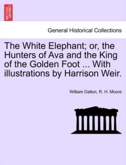 White Elephant; Or, the Hunters of Ava and the King of the Golden Foot ... with Illustrations by Harrison Weir.