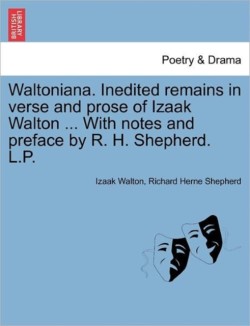 Waltoniana. Inedited Remains in Verse and Prose of Izaak Walton ... with Notes and Preface by R. H. Shepherd. L.P.