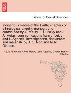 Indigenous Races of the Earth; chapters of ethnological enquiry, monographs contributed by A. Maury. F. Pulszky and J. A. Meigs