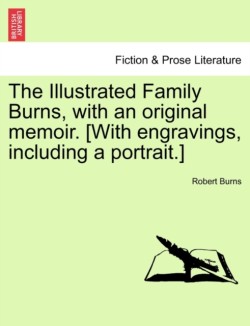 Illustrated Family Burns, with an original memoir. [With engravings, including a portrait.]