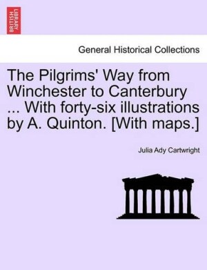 Pilgrims' Way from Winchester to Canterbury ... with Forty-Six Illustrations by A. Quinton. [With Maps.]