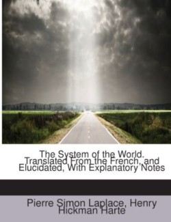 The System of the World. Translated from the French, and Elucidated, with Explanatory Notes