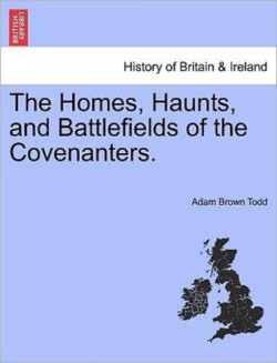 Homes, Haunts, and Battlefields of the Covenanters.