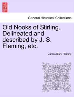 Old Nooks of Stirling. Delineated and Described by J. S. Fleming, Etc.