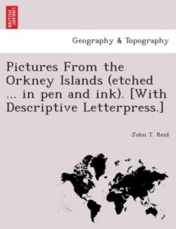 Pictures from the Orkney Islands (Etched ... in Pen and Ink). [With Descriptive Letterpress.]