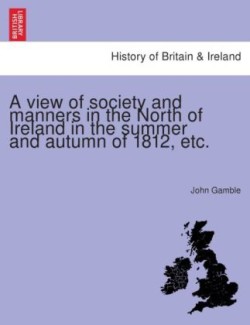 A view of society and manners in the North of Ireland in the summer and autumn of 1812, etc.