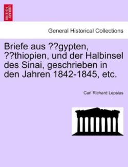 Briefe Aus Aegypten, Aethiopien, Und Der Halbinsel Des Sinai, Geschrieben in Den Jahren 1842-1845, Etc.
